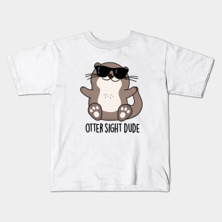 Otter Sight Dude Cute Animal Pun Kids T-Shirt